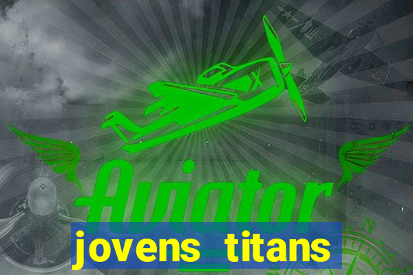 jovens titans cavando fortunas